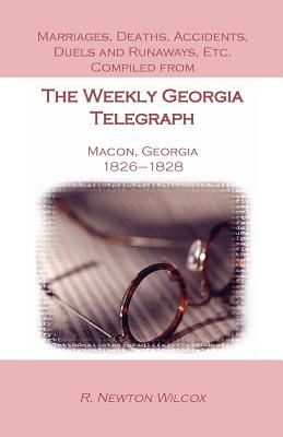 Image for Marriages, Deaths, Accidents, Duels and Runaways, Etc., Compiled from The Weekly Georgia Telegraph, Macon, Georgia, 1826-1828