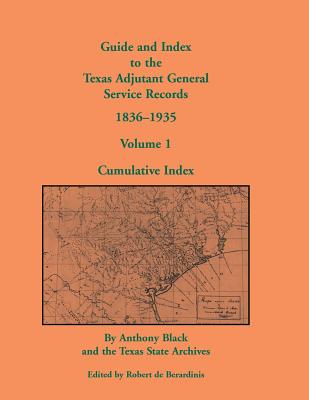 Image for Guide and Index to the Texas Adjutant General Service Records, 1836-1935: Volume 1, Cumulative Index