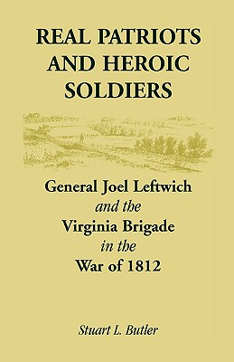 Image for Real Patriots and Heroic Soldiers: Gen. Joel Leftwich and the Virginia Brigade in the War of 1812