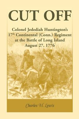 Image for Cut Off: Colonel Jedediah Huntington’s 17th Continental (Connecticut) Regiment at the Battle of Long Island, August 27,1776