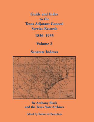 Image for Guide and Index to the Texas Adjutant General Service Records, 1836-1935: Volume 2, Separate Indexes