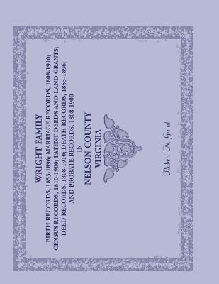Image for Wright Family Birth Records (1853-1896), Marriage Records (1808-1910), Census Records (1810-1900), Patent Deeds and Land Grants, Deed Records (1808-1910), Death Records (1853-1896), Probate Records (1808-1900), Nelson County, Virginia