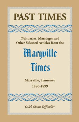 Image for Past Times: Obituaries, Marriages and Other Selected Articles from the Maryville Times, Maryville, Tennessee, Volume III, 1896-1899