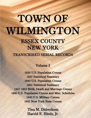 Image for Town of Wilmington, Essex County, New York, Transcribed Serial Records: Volume 5. 1830 U.S. Population Census, 1835 Statistical Summary, 1840 U.S. Population Census, 1845 Statistical Summary, 1847-1849 Birth, Death and Marriage Census, 1880 U.S. Population Census & Misc Schedules, 1890 U.S. Military Census, 1892 N.Y. State Census