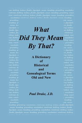 Image for What Did They Mean By That? A Dictionary of Historical and Genealogical Terms, Old and New
