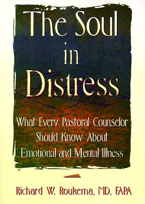 The Soul in Distress: What Every Pastoral Counselor Should Know About Emotional and Mental Illness