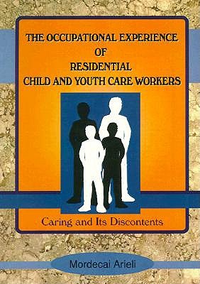 Image for The Occupational Experience of Residential Child and Youth Care Workers: Caring and Its Discontents (Monograph Published Simultaneously As Child & Youth Services , Vol 18, No 2)