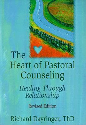 The Heart of Pastoral Counseling: Healing Through Relationship, Revised Edition
