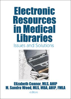 Electronic Resources in Medical Libraries: Issues and Solutions [Journal of Electronic Resources in Medical Libraries, Volume 4, Numbers 1/2]