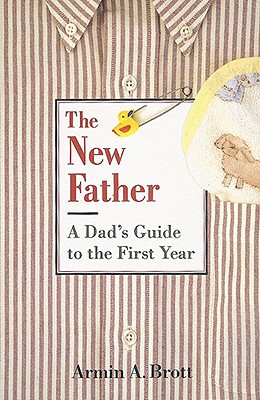 Image for The New Father: A Dad's Guide to the First Year