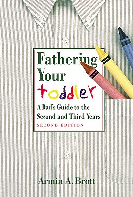 Fathering Your Toddler: A Dad's Guide to the Second and Third years (New Father Series)