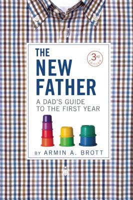 The New Father: A Dad's Guide to the First Year (The New Father, 13)