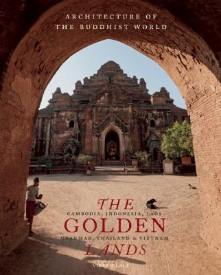 The Golden Lands: Cambodia, Indonesia, Laos, Myanmar, Thailand & Vietnam (Architecture of the Buddhist World)