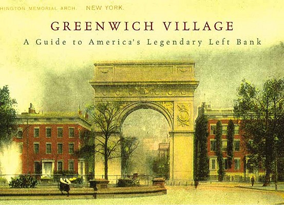 Greenwich Village: A Guide to America's Legendary Left Bank (New York Bound Books)