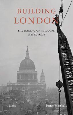 BUILDING LONDON : The Making of a Moden Metropolis