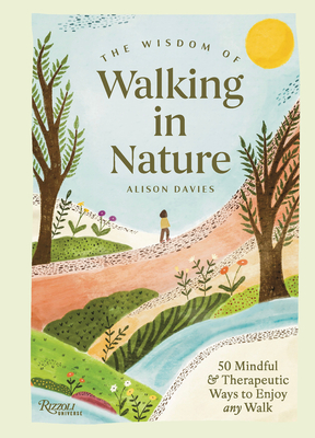The Wisdom of Walking in Nature: 50 Mindful and Therapeutic Ways to Enjoy Any Walk