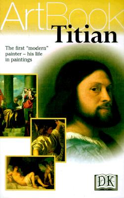 Titian: The First Modern Painter--His Life in Paintings