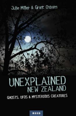 Unexplained New Zealand: Ghosts, UFOs & Mysterious Creatures