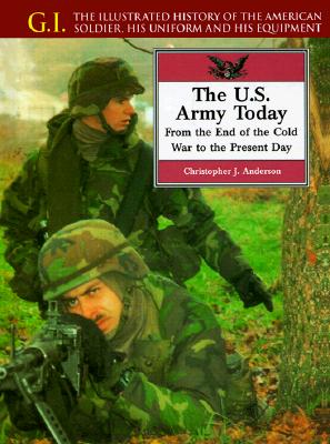 The U.S. Army Today: From the End of the Cold War to the Present Day (G.i. Series)
