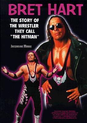 Bret Hart: The Story of the Wrestler They Call the Hitman (Pro Wrestling Legends)