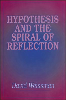 Hypothesis and the Spiral of Reflection (SUNY series in Systematic Philosophy)