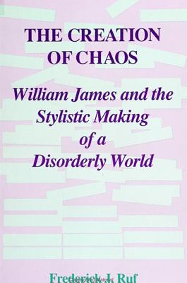 The Creation of Chaos: William James and the Stylistic Making of a Disorderly World (Suny Series in Rhetoric and Theology)