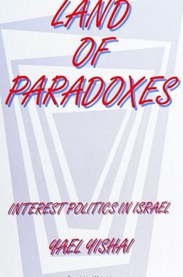 Land of Paradoxes: Interest Politics in Israel (SUNY series in Israeli Studies)