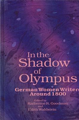 In the Shadow of Olympus: German Women Writers Around 1800 (Suny Feminist Criticism and Theory)