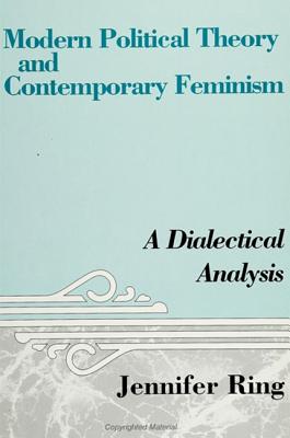 Modern Political Theory and Contemporary Feminism: A Dialectical Analysis (Suny Series in Feminist Political Theory)