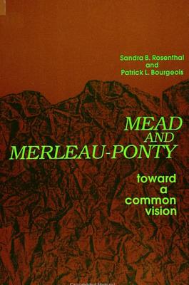 Image for Mead and Merleau-Ponty: Toward A Common Vision [Hardcover] Rosenthal, Sandra B. and Bourgeois, Patrick L.