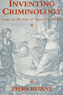 Inventing Criminology: Essays on the Rise of 'Homo Criminalis' (SUNY series in Deviance and Social Control)