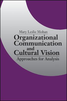 Organizational Communication and Cultural Vision: Approaches for Analysis (S U N Y Series in Human Communication Processes) (SUNY series, Human Communication Processes)