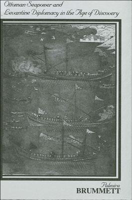 Ottoman Seapower and Levantine Diplomacy in the Age of Discovery (S U N Y SERIES IN THE SOCIAL AND ECONOMIC HISTORY OF THE MIDDLE EAST)