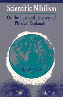 Scientific Nihilism: On the Loss and Recovery of Physical Explanation (SUNY Series in Philosophy)