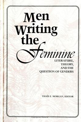 Men Writing the Feminine: Literature, Theory, and the Question of Genders (Culture)