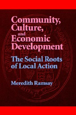 Community, Culture, and Economic Development: The Social Roots of Local Action (SUNY series, Democracy in American Politics)