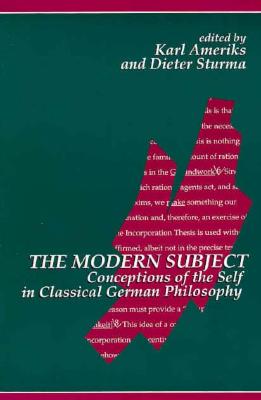 The Modern Subject: Conceptions of the Self in Classical German Philosophy (Suny Series in Contemporary Continental Philosophy)