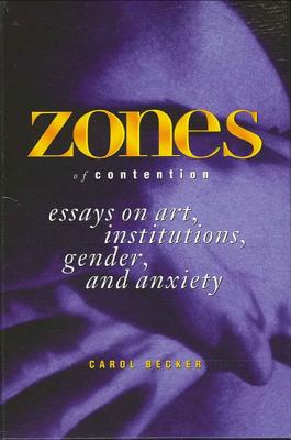 Zones of Contention: Essays on Art, Institutions, Gender, and Anxiety (SUNY SERIES, INTERRUPTIONS -- BORDER TESTIMONY(IES) AND CRITICAL DISCOURSE/S)