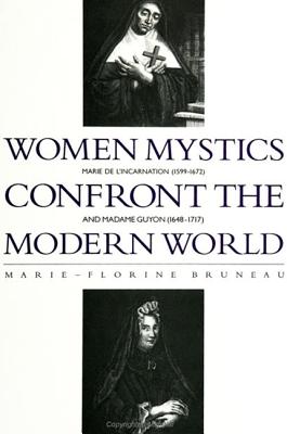 Women Mystics Confront the Modern World: Marie de l'Incarnation (1599-1672) and Madame Guyon (1648-1717) (Western Esoteric Traditions)