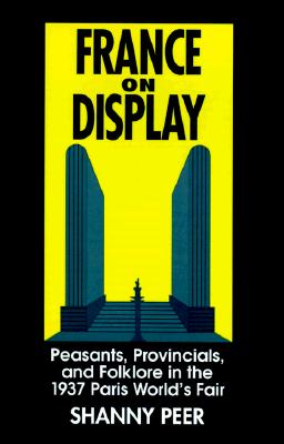 France on Display: Peasants, Provincials, and Folklore in the 1937 Paris World's Fair (Suny Series in National Identities) (Suny Series, National Identities)