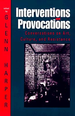 Interventions and Provocations: Conversations on Art, Culture, and Resistance (Interruptions Border Testimon)