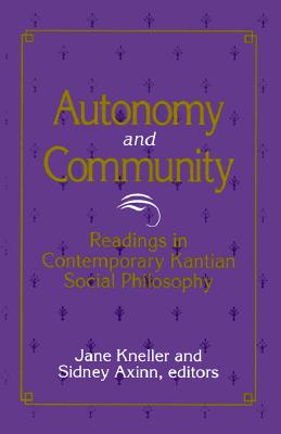 Image for Autonomy and Community: Readings in Contemporary Kantian Social Philosophy (SUNY Series in Social and Political Thought)
