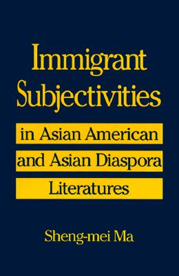 Immigrant Subjectivities: In Asian American and Asian Diaspora Literatures