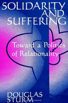 Solidarity and Suffering: Toward a Politics of Relationality (Religion American Public Life)