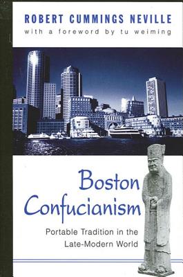 Boston Confucianism: Portable Tradition in the Late-Modern World (SUNY series in Chinese Philosophy and Culture)