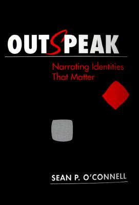 Outspeak: Narrating Identities That Matter