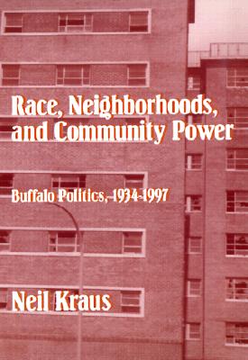 Race, Neighborhoods, and Community Power Buffalo Politics, 1934-1997