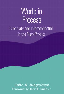 World in Process: Creativity and Interconnection in the New Physics (Constructive Postmod Tht (Dis))
