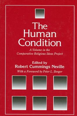 The Human Condition: A Volume in the Comparative Religious Ideas Project (SUNY Series, The Comparative Religious Ideas Project)