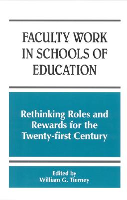 Faculty Work in Schools of Education: Rethinking Roles and Rewards for the Twenty-First Century (S U N Y Series, Frontiers in Education)